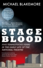 Image for Stage blood  : five tempestuous years in the early life of the National Theatre