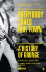 Image for Everybody loves our town  : a history of grunge