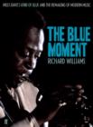 Image for The blue moment: Miles Davis&#39;s Kind of blue and the remaking of modern music