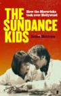 Image for The Sundance kids: how the mavericks took back Hollywood