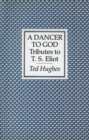 Image for A dancer to God: tributes to T. S. Eliot