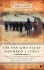 Image for The man who broke Napoleon&#39;s codes: the story of George Scovell