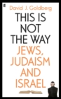 Image for This is not the way: Jews, Judaism and the state of Israel