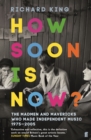 Image for How soon is now?: the madmen and mavericks who made independent music, 1975-2005