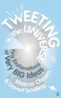 Image for Tweeting the universe: tiny explanations of very big ideas
