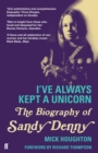 Image for I&#39;ve always kept a unicorn: the biography of Sandy Denny
