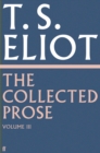 Image for The Collected Prose of T.S. Eliot Volume 3