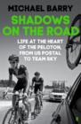 Image for Shadows on the road  : life at the heart of the peleton, from US Postal to Team Sky