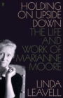 Image for Holding on upside down  : the life of Marianne Moore