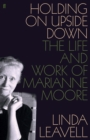 Image for Holding on upside down: the life of Marianne Moore