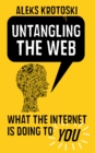Image for Untangling the Web: what the virtual revolution is doing to you