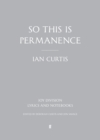Image for So this is permanence: Joy Division : lyrics and notebooks