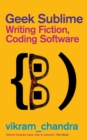 Image for Geek sublime: writing fiction, coding software
