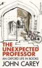 Image for The unexpected professor  : an Oxford life in books