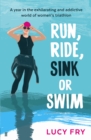 Image for Run, ride, sink or swim  : a year in the exhilarating and addictive world of women&#39;s triathlon