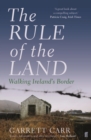 Image for The rule of the land  : walking Ireland&#39;s border