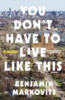 Image for You don&#39;t have to live like this  : a novel