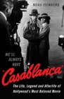 Image for We&#39;ll always have Casablanca  : the life, legend, and afterlife of Hollywood&#39;s most beloved movie
