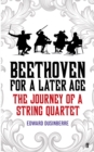 Image for Beethoven for a later age  : the journey of a string quartet