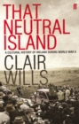 Image for That neutral island: a history of Ireland during the Second World War