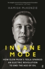 Image for Insane mode  : how Elon Musk&#39;s Tesla sparked an electric revolution to end the age of oil