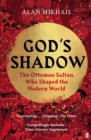 Image for God&#39;s Shadow: The Untold Story of Sultan Selim, His Ottoman Empire, and the Making of the Modern World