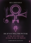 Image for Dig if you will the picture  : funk, sex, God, and genius in the music of Prince