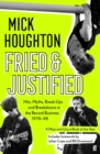 Image for Fried &amp; justified  : hits, myths, break-ups and breakdowns in the record business 1978-98