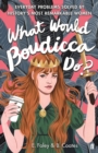 Image for What would Boudicca do?  : everyday problems solved by history&#39;s most remarkable women
