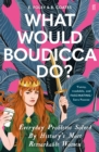 Image for What would Boudicca do?: everyday problems solved by history&#39;s most remarkable women