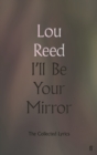 Image for I&#39;ll be your mirror  : the collected lyrics
