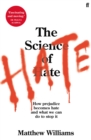 Image for The science of hate  : how prejudice becomes hate and what we can do to stop it