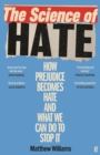 Image for The science of hate  : how prejudice becomes hate and what we can do to stop it