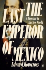 Image for The last emperor of Mexico: a disaster in the New World