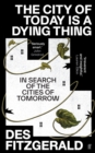 Image for The city of today is a dying thing  : in search of the cities of tomorrow