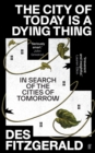 Image for The City of Today Is a Dying Thing: In Search of the Cities of Tomorrow