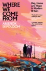 Image for Where we come from  : rap, home &amp; hope in modern Britain