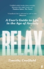 Image for Relax  : a user&#39;s guide to life in the age of anxiety