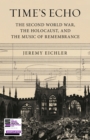 Time's echo  : the Second World War, the Holocaust, and the music of remembrance by Eichler, Jeremy cover image