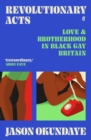 Image for Revolutionary acts  : love &amp; brotherhood in Black gay Britain