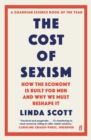 Image for The cost of sexism  : how the economy is built for men and why we must reshape it