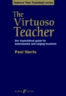 Image for The virtuoso teacher: the inspirational guide for instrumental and singing teachers
