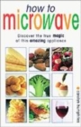 Image for How to microwave  : the good cook&#39;s guide to best microwave practice