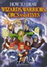 Image for How to Draw Wizards, Warriors, Orcs and Elves