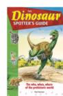 Image for The dinosaur spotter&#39;s guide  : the who, when and where of the prehistoric world