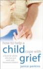 Image for How to help a child cope with grief  : a book for adults who live and work with bereaved children