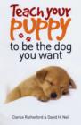 Image for Teach Your Puppy to be the Dog You Want