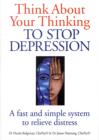 Image for Think about your thinking to stop depression  : a fast simple system to relieve distress