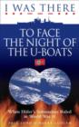 Image for I was there to face the night of the U-boats: when Hitler&#39;s submarines ruled in World War II