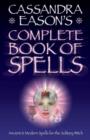 Image for Cassandra Eason&#39;s complete book of spells: ancient &amp; modern spells for the solitary witch.